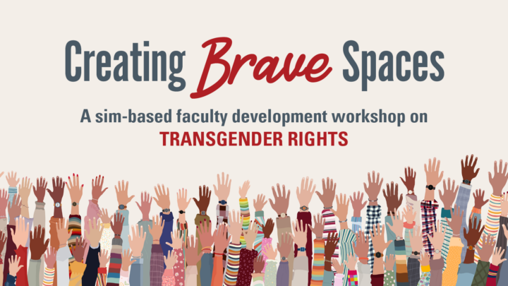 Creating Brave Spaces. A sim-based faculty development workshop on Transgender Rights